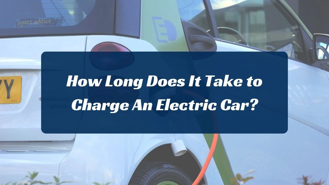 How Long Does It Take to Charge An Electric Car?