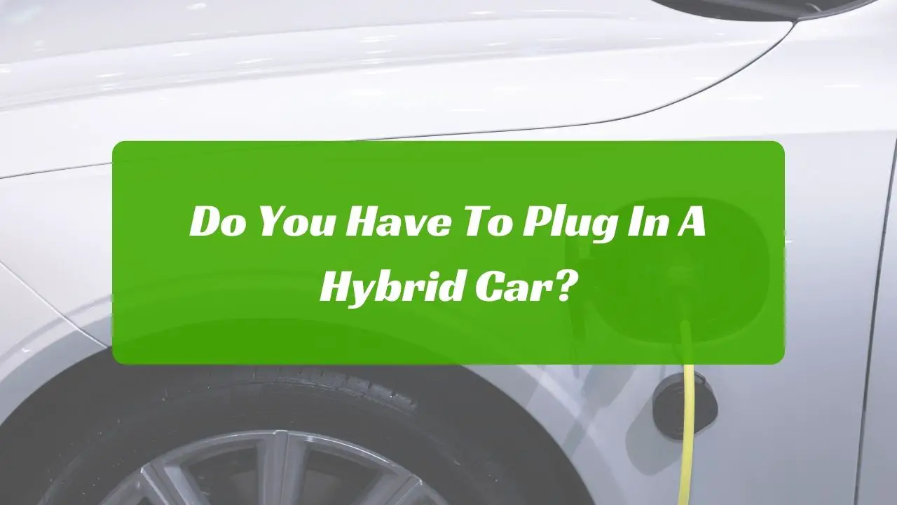 Do You Have To Plug In A Hybrid Car?
